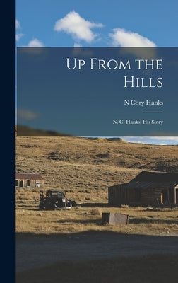 Up From the Hills: N. C. Hanks, His Story by Hanks, N. Cory