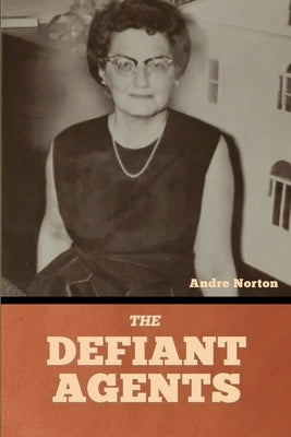 The Defiant Agents by Norton, Andre