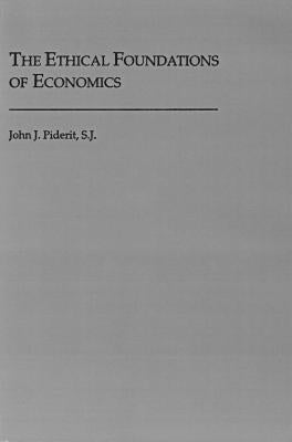 The Ethical Foundations of Economics by Piderit, John J.