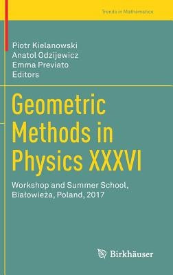 Geometric Methods in Physics XXXVI: Workshop and Summer School, Bialowieża, Poland, 2017 by Kielanowski, Piotr