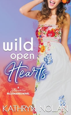 Wild Open Hearts: A Bluewater Billionaires Romantic Comedy by Nolan, Kathryn