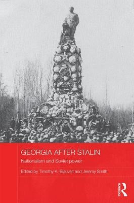 Georgia After Stalin: Nationalism and Soviet Power by Blauvelt, Timothy K.