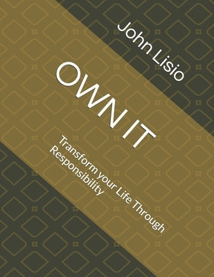 Own It: Transform your Life Through Responsibility by Lisio, John