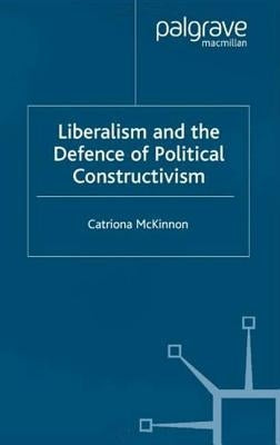 Liberalism and the Defence of Political Constructivism by McKinnon, C.