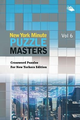 New York Minute Puzzle Masters Vol 6: Crossword Puzzles For New Yorkers Edition by Speedy Publishing LLC
