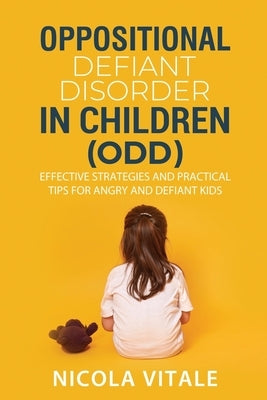 Oppositional Defiant Disorder in Children (Odd): Effective Strategies and Practical Tips for Angry and Defiant Kids by Vitale, Nicola