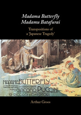 Madama Butterfly/Madamu Batafurai: Transpositions of a 'Japanese Tragedy' by Groos, Arthur