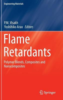 Flame Retardants: Polymer Blends, Composites and Nanocomposites by Visakh, P. M.