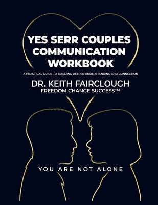 YES SERR COUPLES COMMUNICATION WORKBOOK A Practical Guide to Building Deeper Understanding and Connection: A Step-by-Step Guide to Emotional Regulatio by Fairclough, Keith Anthony