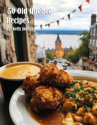 50 Old Quebec Recipes by Johnson, Kelly