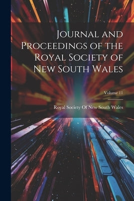 Journal and Proceedings of the Royal Society of New South Wales; Volume 11 by Royal Society of New South Wales