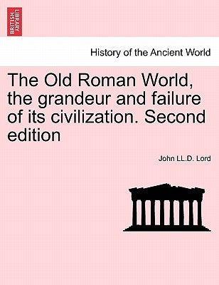 The Old Roman World, the grandeur and failure of its civilization. Second edition by Lord, John LL D.