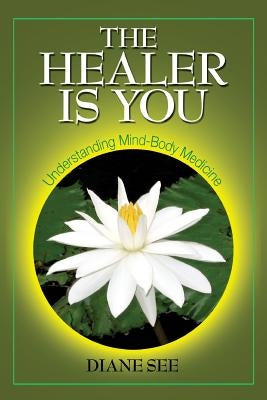 The Healer Is You: Understanding Mind-Body Medicine by Cabarga, Ted