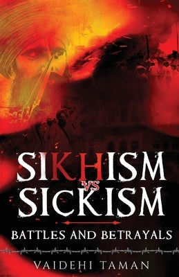 Sikhism vs Sickism: Battles and Betrayals by Taman, Vaidehi