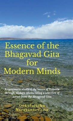 Essence of the Bhagavad Gita for Modern Minds by Gokulmuthu Narayanaswamy