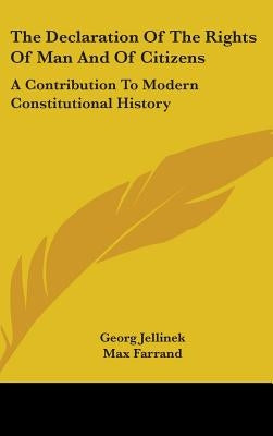The Declaration Of The Rights Of Man And Of Citizens: A Contribution To Modern Constitutional History by Jellinek, Georg
