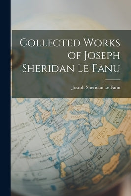 Collected Works of Joseph Sheridan Le Fanu by Le Fanu, Joseph Sheridan