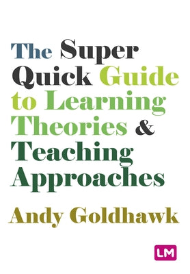 The Super Quick Guide to Learning Theories and Teaching Approaches by Goldhawk, Andy