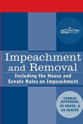 Impeachment and Removal: Including the House and Senate Rules on Impeachment by Congressional Research Services