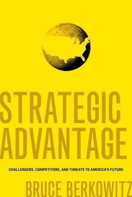 Strategic Advantage: Challengers, Competitors, and Threats to America's Future by Berkowitz, Bruce