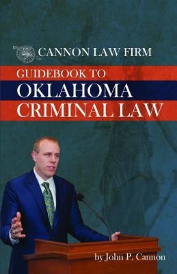 Cannon Law Firm - Guidebook To Oklahoma Criminal Law by Cannon, John P.