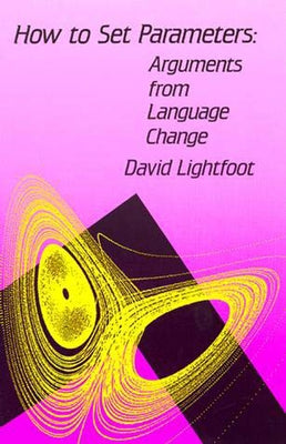 How to Set Parameters: Arguments From Language Change by Lightfoot, David W.