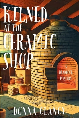 Kilned at the Ceramic Shop: A Braddock Mystery by Clancy, Donna
