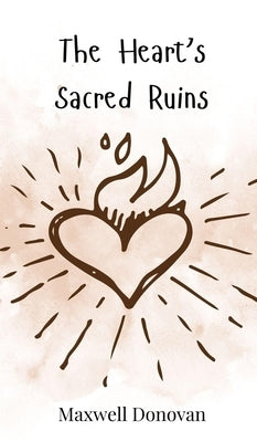 The Heart's Sacred Ruins by Donovan, Maxwell