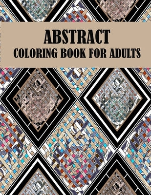 Abstract Coloring Book For Adults: 60 unique abstract designs, creative abstract and mind relaxation coloring book by Smith, Braylon