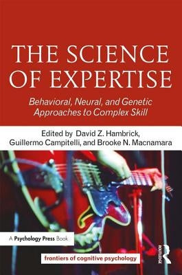 The Science of Expertise: Behavioral, Neural, and Genetic Approaches to Complex Skill by Hambrick, David Z.
