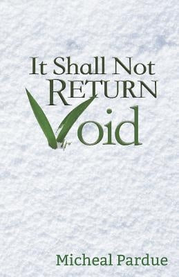 It Shall Not Return Void by Pardue, Micheal
