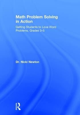 Math Problem Solving in Action: Getting Students to Love Word Problems, Grades 3-5 by Newton, Nicki