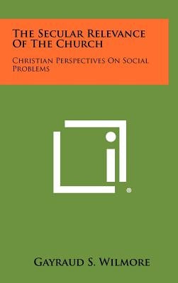 The Secular Relevance of the Church: Christian Perspectives on Social Problems by Wilmore, Gayraud S.