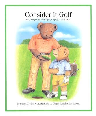 Consider It Golf: Golf Etiquette and Safety Tips for Children! by Greene, Susan