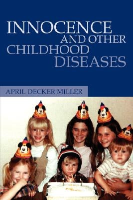 Innocence And Other Childhood Diseases by Miller, April Decker