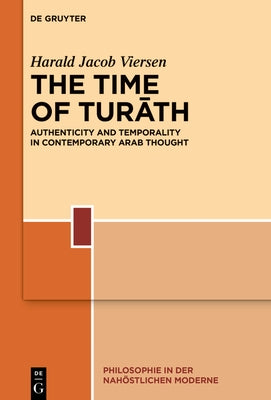 The Time of Turāth: Authenticity and Temporality in Contemporary Arab Thought by Viersen, Harald