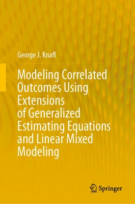 Modeling Correlated Outcomes Using Extensions of Generalized Estimating Equations and Linear Mixed Modeling by Knafl, George J.