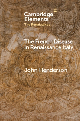 The French Disease in Renaissance Italy: Representation and Experience by Henderson, John