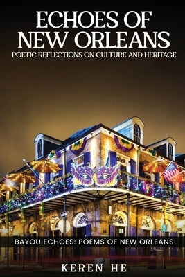 Echoes of New Orleans: Poetic Reflections on Culture and Heritage by He, Keren