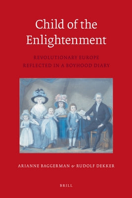 Child of the Enlightenment: Revolutionary Europe Reflected in a Boyhood Diary by Baggerman, Arianne