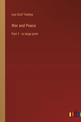 War and Peace: Part 1 - in large print by Tolstoy, Leo Graf