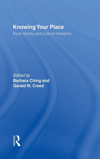 Knowing Your Place: Rural Identity and Cultural Hierarchy by Ching, Barbara