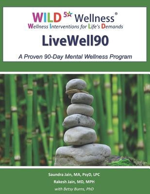 Wild 5 Wellness Livewell90: A Proven 90-Day Mental Wellness Program by Jain, MD Mph Rakesh