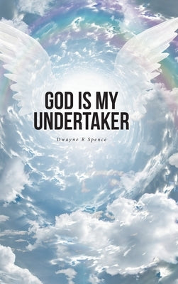 God Is My Undertaker by Spence, Dwayne R.