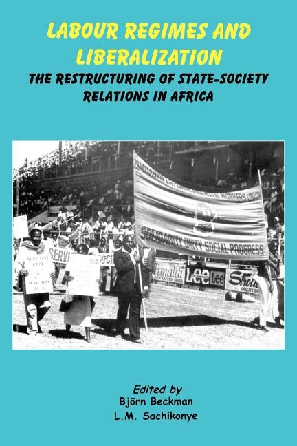 Labour Regimes and Liberalization by Beckman, Bjorn