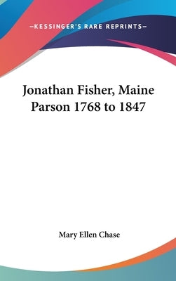 Jonathan Fisher, Maine Parson 1768 to 1847 by Chase, Mary Ellen