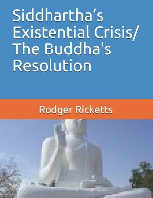 Siddhartha's Existential Crisis/ The Buddha's Resolution by Ricketts Psy D., Rodger R.