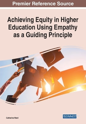 Achieving Equity in Higher Education Using Empathy as a Guiding Principle by Ward, Catherine