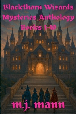 Blackthorn Wizards Mysteries Anthology Books 1-10 by Mann, M. J.