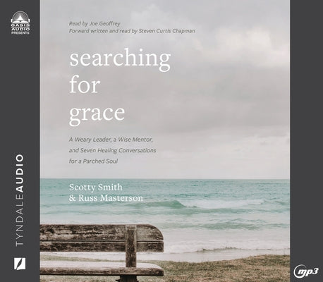 Searching for Grace: A Weary Leader, a Wise Mentor, and Seven Healing Conversations for a Parched Soul by Smith, Scotty